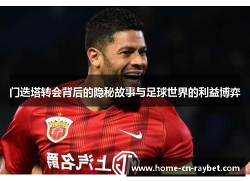 门迭塔转会背后的隐秘故事与足球世界的利益博弈 门迭塔转会背后的隐秘故事与足球世界的利益博弈