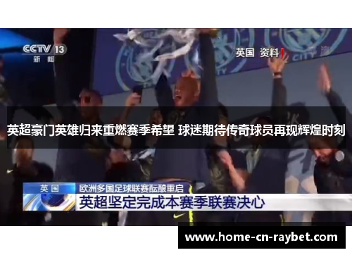 英超豪门英雄归来重燃赛季希望 球迷期待传奇球员再现辉煌时刻 英超豪门英雄归来重燃赛季希望 球迷期待传奇球员再现辉煌时刻